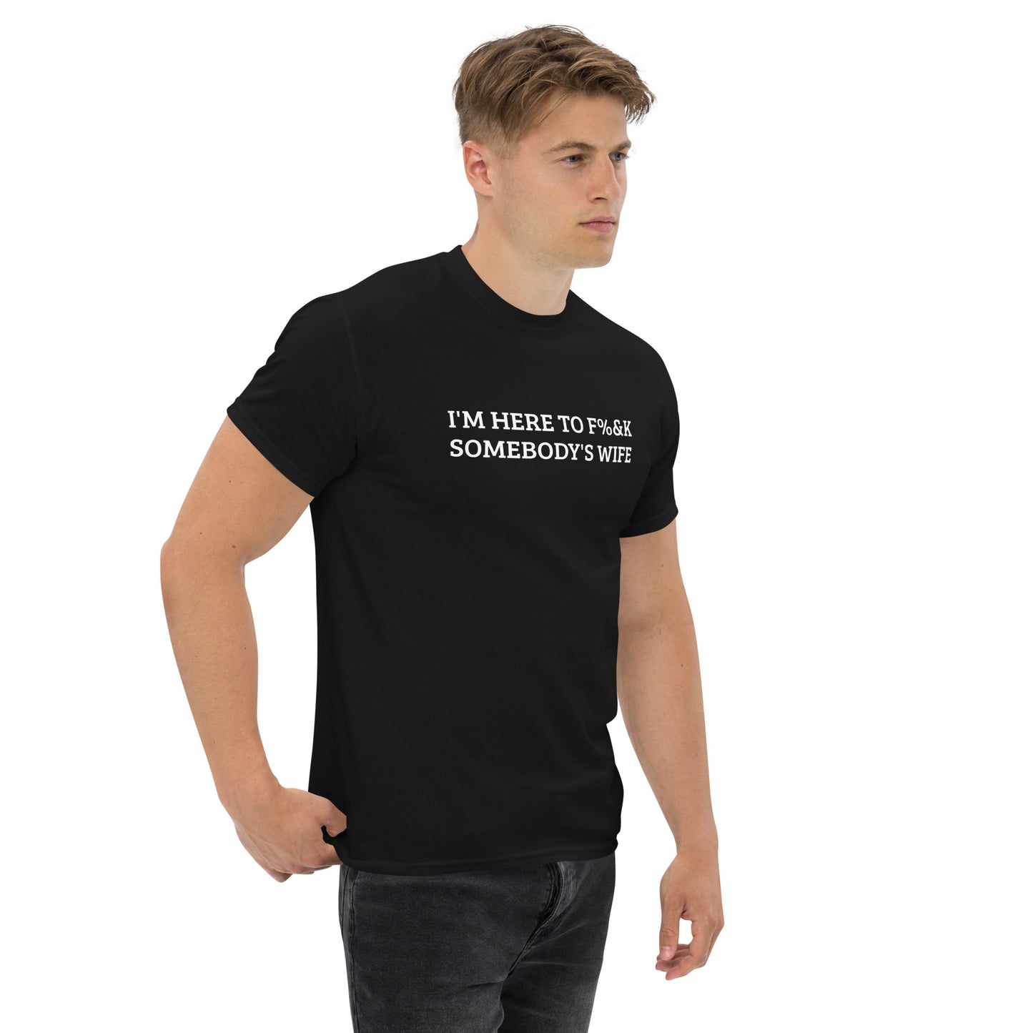 I'm here to F%&K somebody's wife classic tee – DK Apparel lifestyle clothing