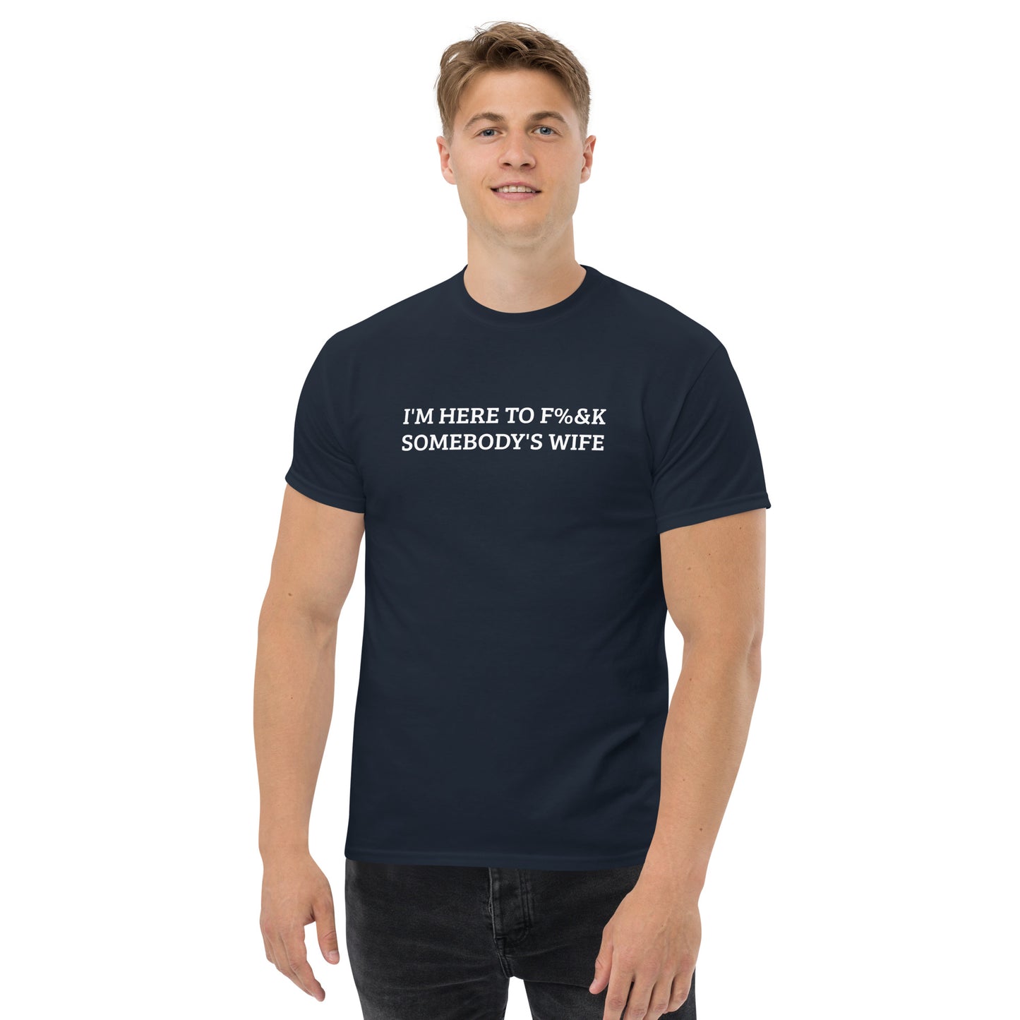 I'm here to F%&K somebody's wife classic tee – DK Apparel lifestyle clothing