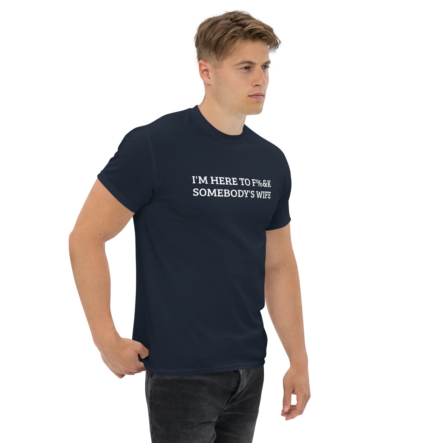 I'm here to F%&K somebody's wife classic tee – DK Apparel lifestyle clothing