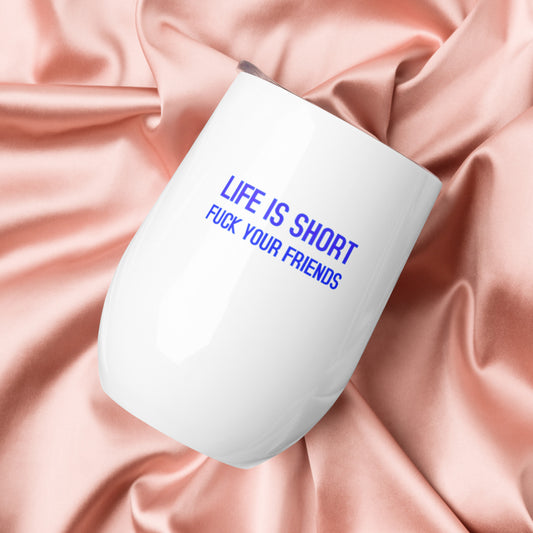 Life Is Short, Fuck Your Friends Wine Tumbler | Swinger & ENM Lifestyle Drinkware – DK Apparel – DK Apparel lifestyle clothing