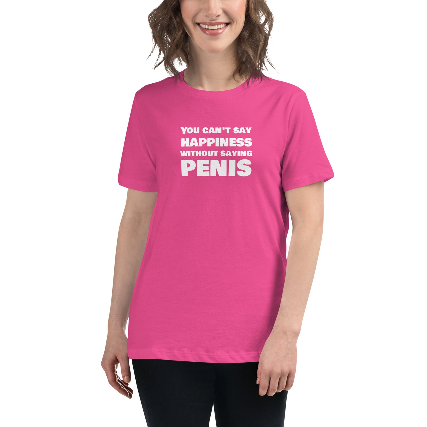 You Can't Say Happiness Without Saying Penis Women's Relaxed T-Shirt – DK Apparel lifestyle clothing