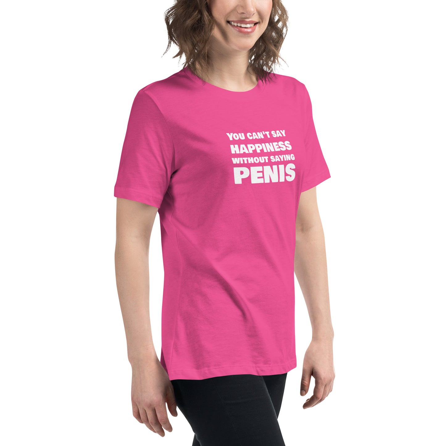 You Can't Say Happiness Without Saying Penis Women's Relaxed T-Shirt – DK Apparel lifestyle clothing