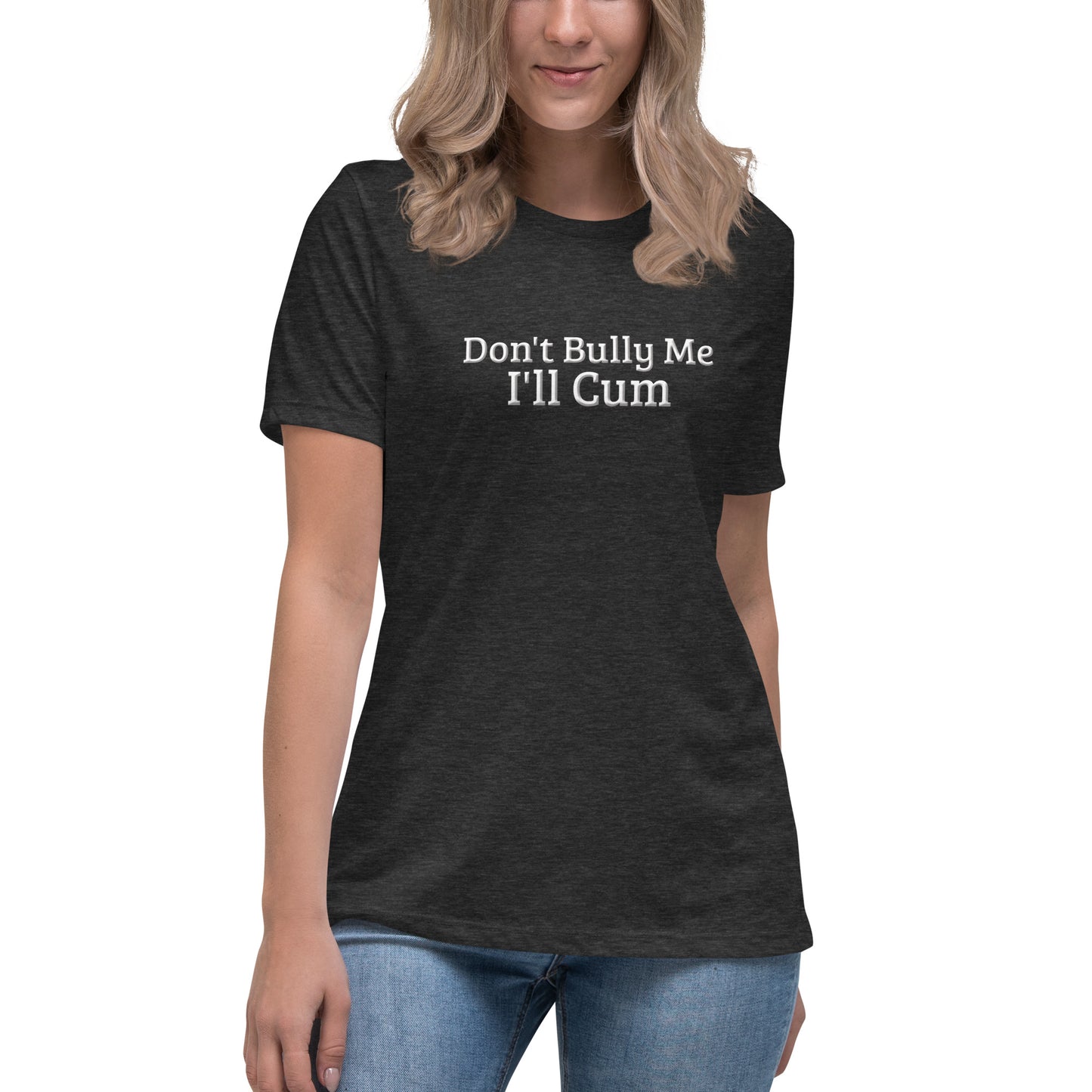 Don't Bully Me, I'll Cum Women's Relaxed T-Shirt | Swinger & ENM Lifestyle Apparel – DK Apparel – DK Apparel lifestyle clothing