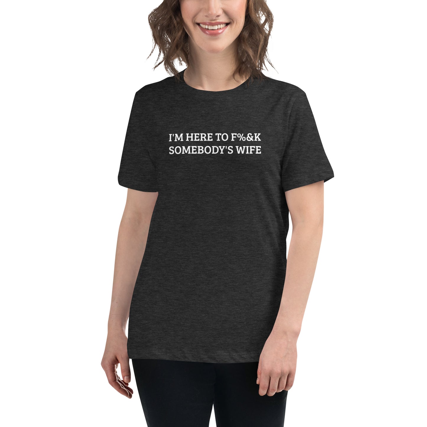 I'm Here To F%&K Somebody's Wife Women's Relaxed T-Shirt – DK Apparel lifestyle clothing