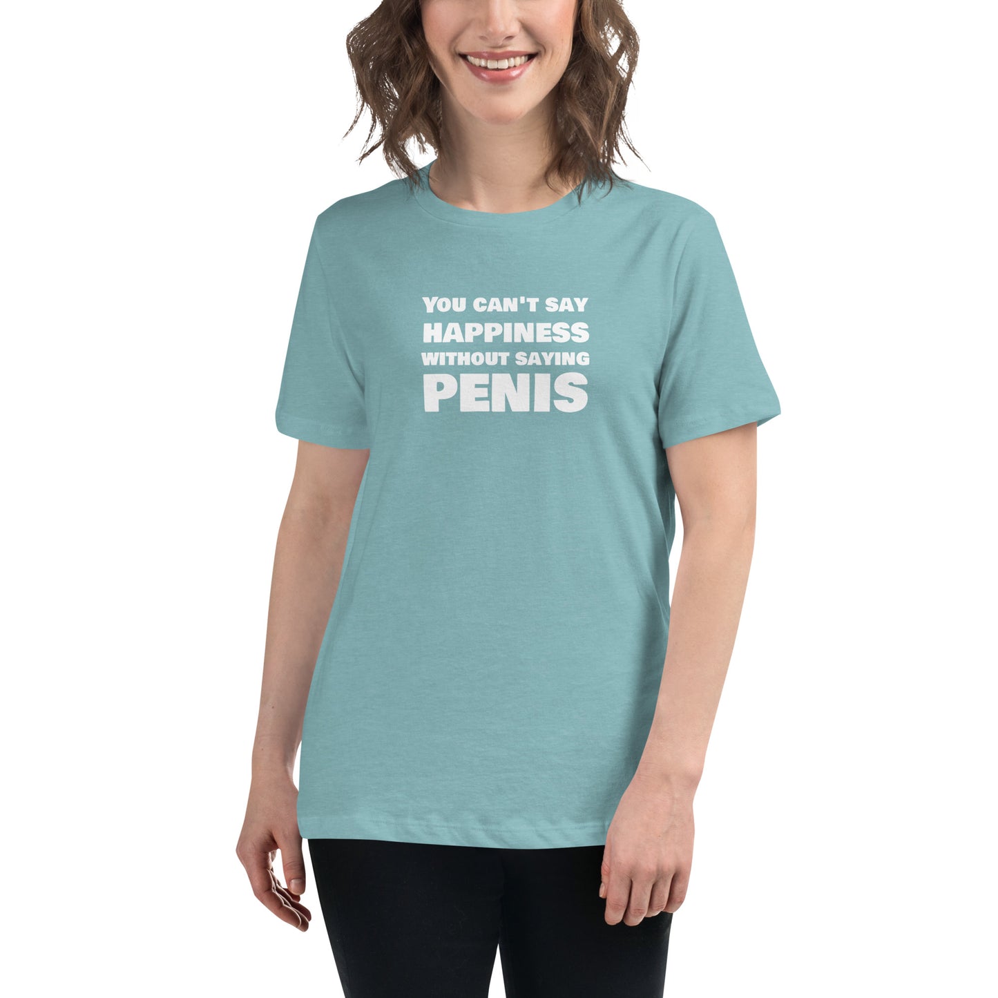 You Can't Say Happiness Without Saying Penis Women's Relaxed T-Shirt – DK Apparel lifestyle clothing