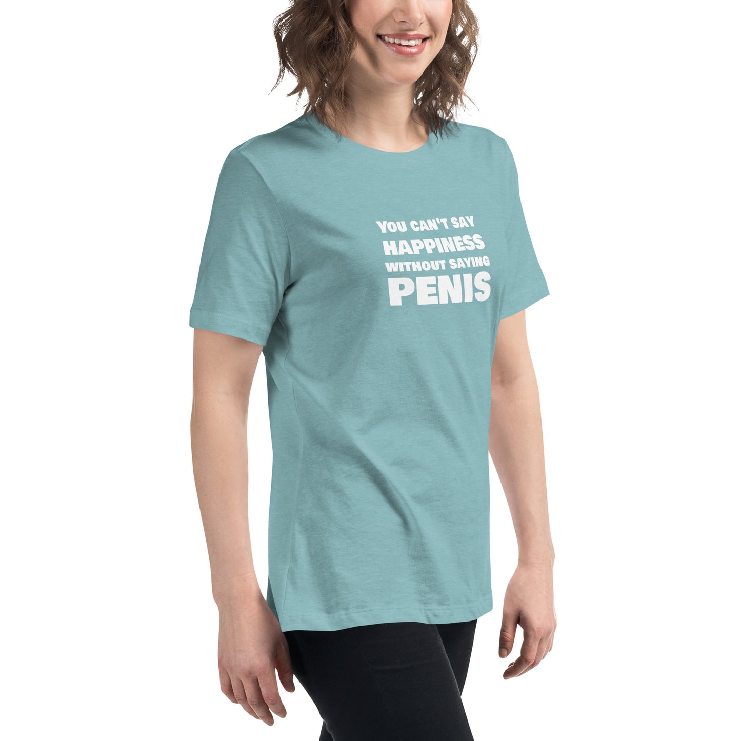 You Can't Say Happiness Without Saying Penis Women's Relaxed T-Shirt – DK Apparel lifestyle clothing