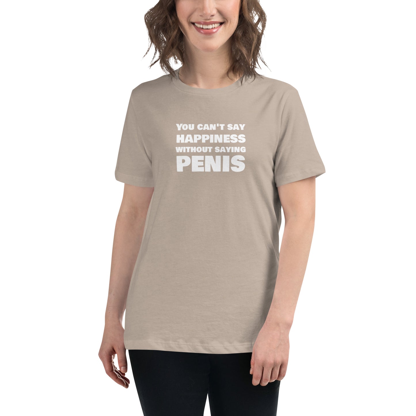 You Can't Say Happiness Without Saying Penis Women's Relaxed T-Shirt – DK Apparel lifestyle clothing