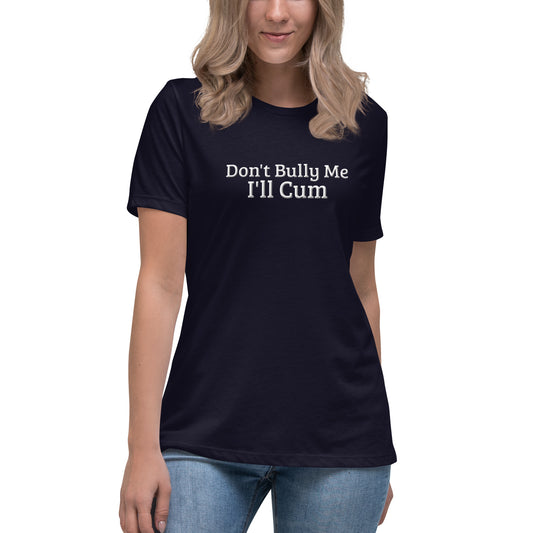 Don't Bully Me, I'll Cum Women's Relaxed T-Shirt | Swinger & ENM Lifestyle Apparel – DK Apparel – DK Apparel lifestyle clothing