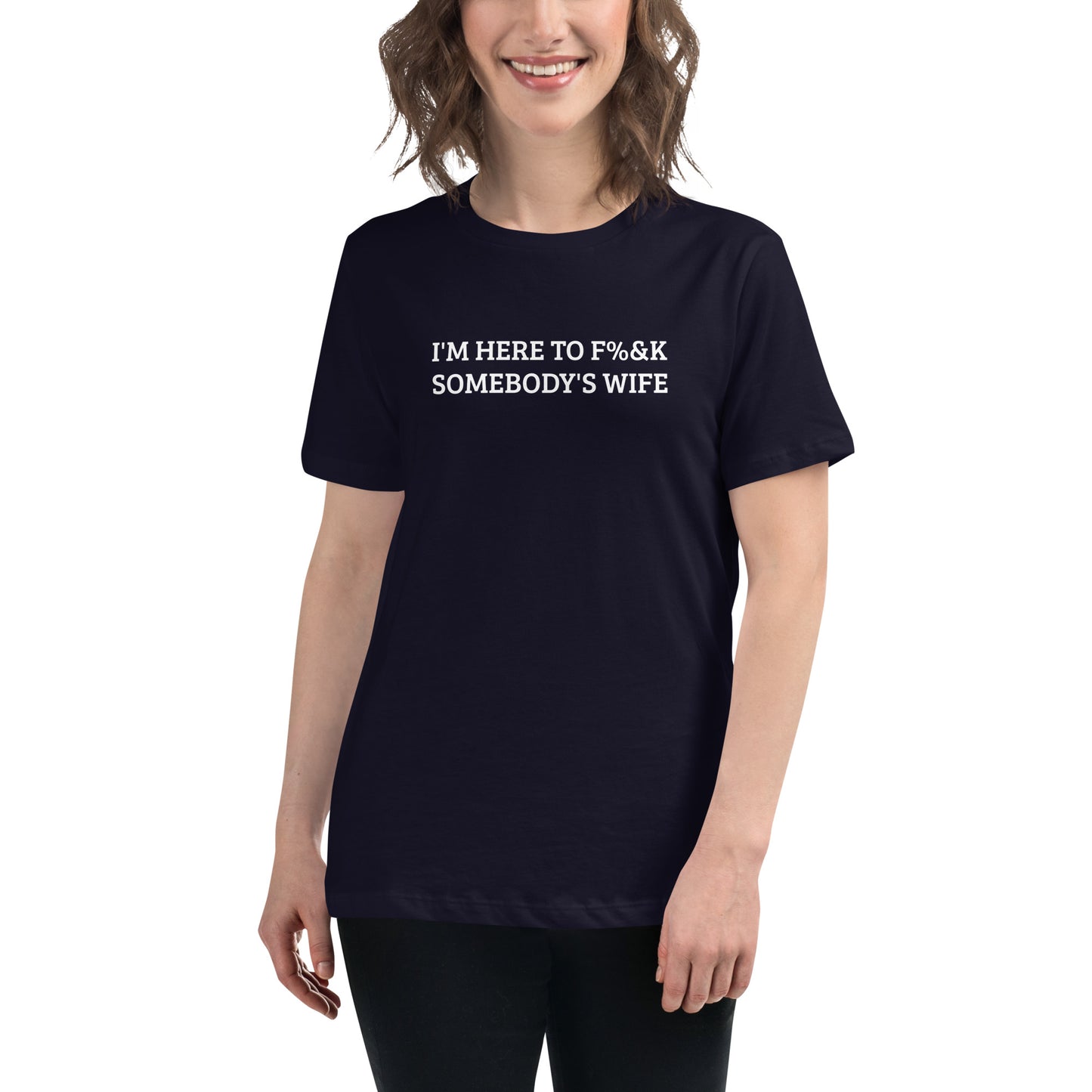 I'm Here To F%&K Somebody's Wife Women's Relaxed T-Shirt – DK Apparel lifestyle clothing