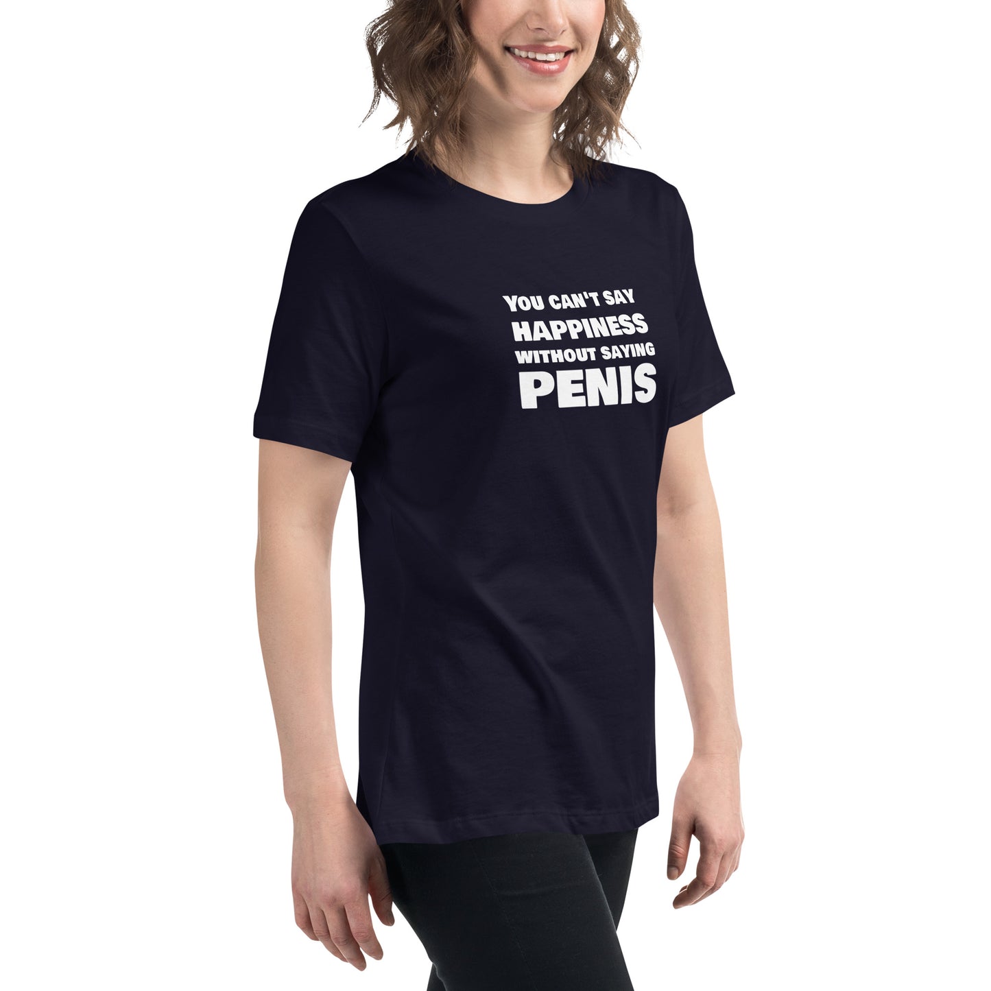 You Can't Say Happiness Without Saying Penis Women's Relaxed T-Shirt – DK Apparel lifestyle clothing