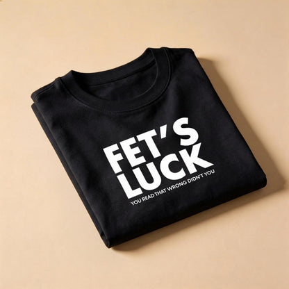 Fets Luck T-Shirt