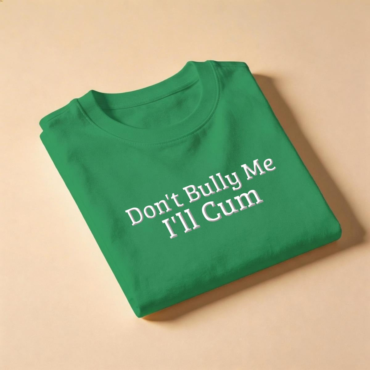 Don't Bully Me, I'll Cum T-Shirt