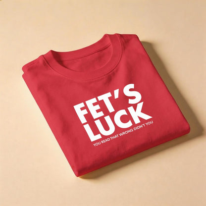 Fets Luck T-Shirt