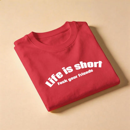 Life Is Short, Fuck Your Friends Men's T-Shirt
