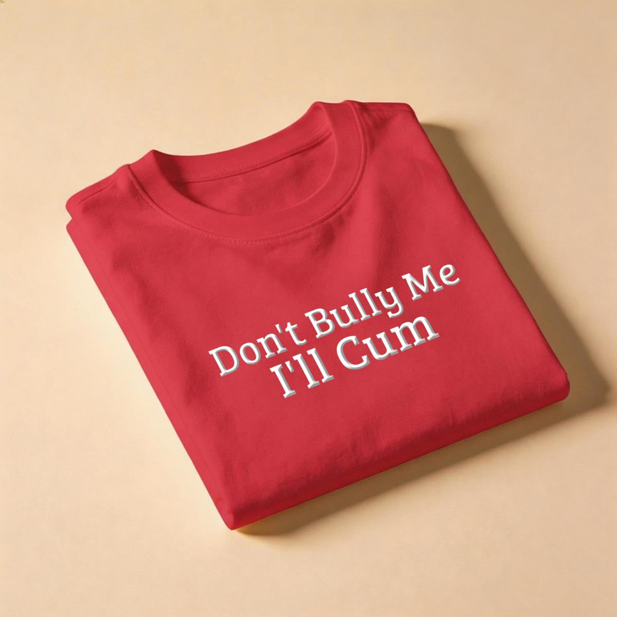 Don't Bully Me, I'll Cum T-Shirt