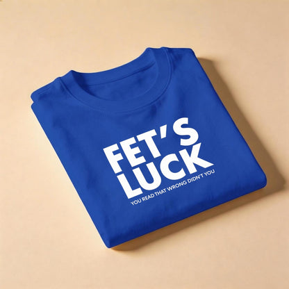 Fets Luck T-Shirt